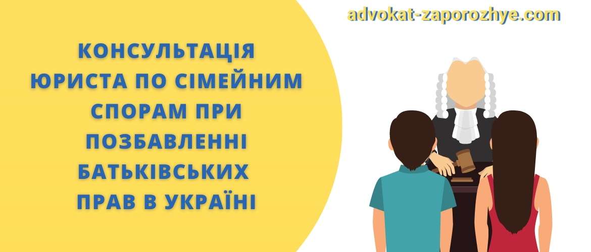Консультація юриста по сімейним спорам при позбавленні батьківських прав в Україні