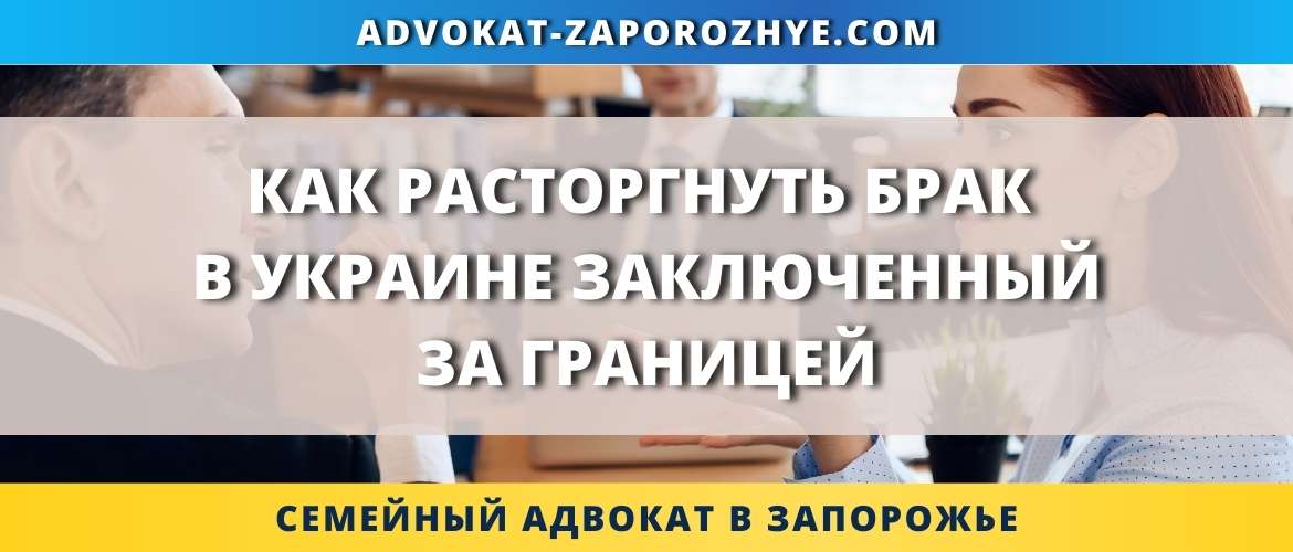 Как расторгнуть брак в Украине заключенный за границей